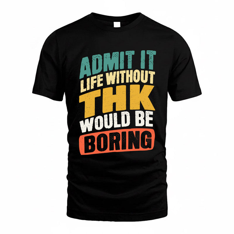 THK TP88-K4-229–Personalized Funny Quote Apparel “Life Without NAME Would Be Boring”