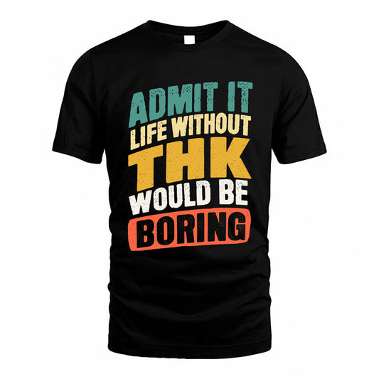 THK TP88-K4-229–Personalized Funny Quote Apparel “Life Without NAME Would Be Boring”
