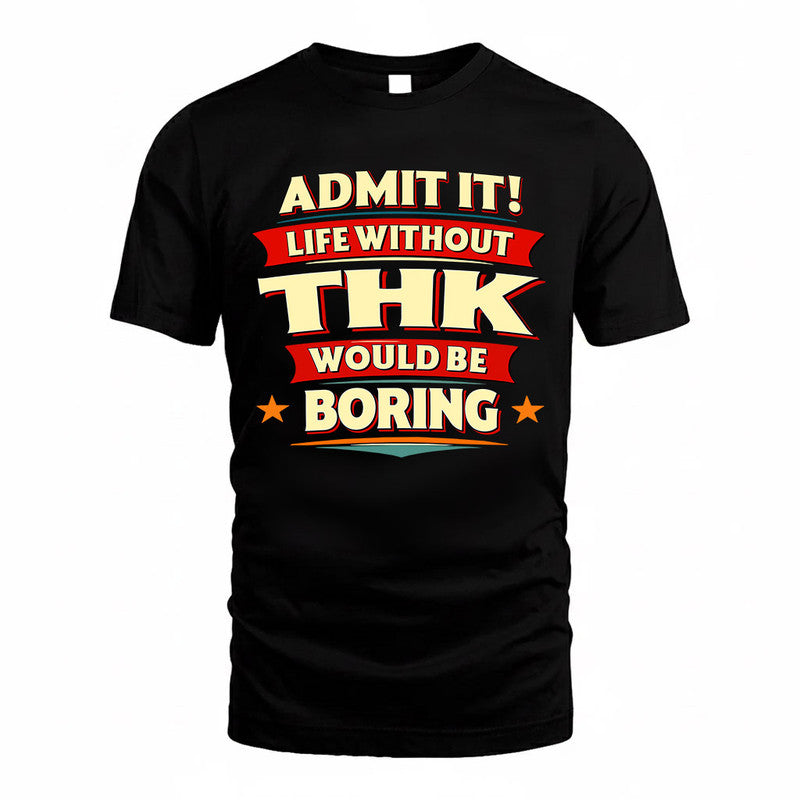 THK  PH88-K2-106–Personalized Funny Quote Apparel “Life Without NAME Would Be Boring”