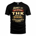 THK TP65-K5-268–Personalized Funny Quote Apparel “Life Without NAME Would Be Boring”