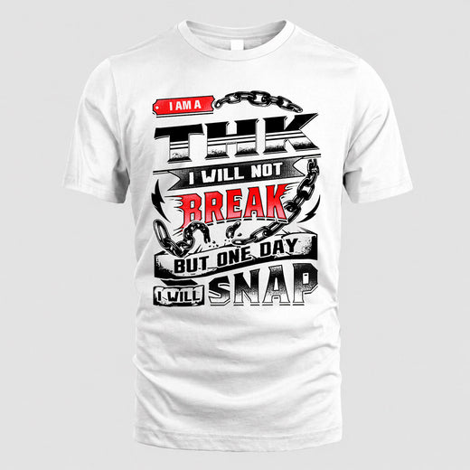 THK HP28-K4-129 – Personalized Name Quote T-Shirt “I Will Not Break, But One Day I Will Snap”