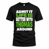 THOMAS HP68-K4-189 – Personalized Funny Quote Apparel “Admit It, Life Is Better With NAME Around”
