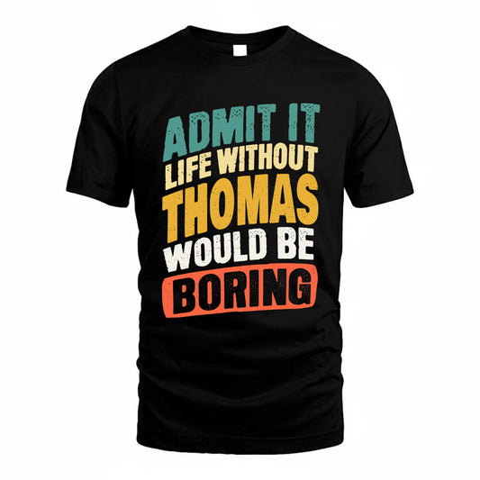 THOMAS TP88-K4-229–Personalized Funny Quote Apparel “Life Without NAME Would Be Boring”