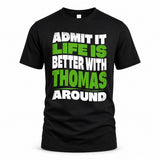 THOMAS HP99-K4-189 – Personalized Funny Quote Apparel “Admit It, Life Is Better With NAME Around”