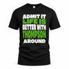 THOMPSON HP68-K4-189 – Personalized Funny Quote Apparel “Admit It, Life Is Better With NAME Around”