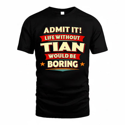 TIAN  PH88-K2-106–Personalized Funny Quote Apparel “Life Without NAME Would Be Boring”