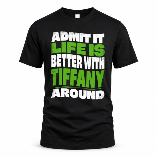 TIFFANY HP99-K4-189 – Personalized Funny Quote Apparel “Admit It, Life Is Better With NAME Around”