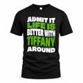 TIFFANY HP99-K4-189 – Personalized Funny Quote Apparel “Admit It, Life Is Better With NAME Around”