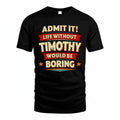 TIMOTHY PH88-K2-106–Personalized Funny Quote Apparel “Life Without NAME Would Be Boring”