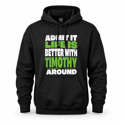 TIMOTHY HP68-K4-189 – Personalized Funny Quote Apparel “Admit It, Life Is Better With NAME Around”