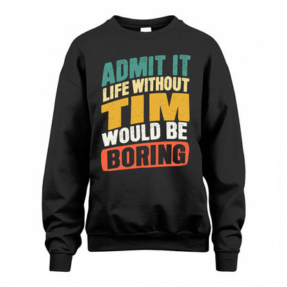 TIM TP88-K4-229–Personalized Funny Quote Apparel “Life Without NAME Would Be Boring”