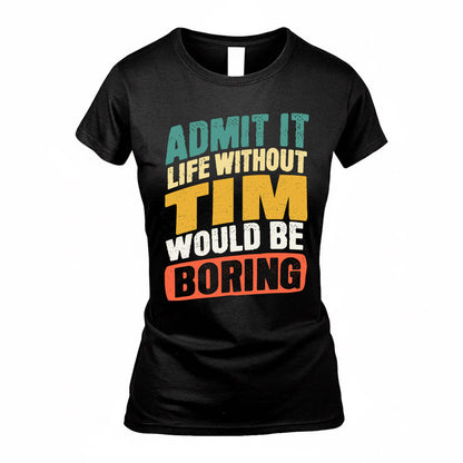 TIM TP88-K4-229–Personalized Funny Quote Apparel “Life Without NAME Would Be Boring”