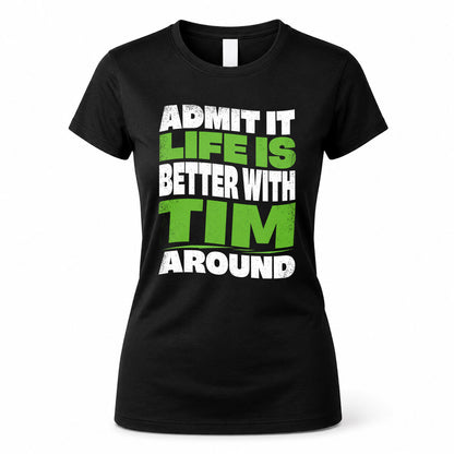 TIM HP99-K4-189 – Personalized Funny Quote Apparel “Admit It, Life Is Better With NAME Around”