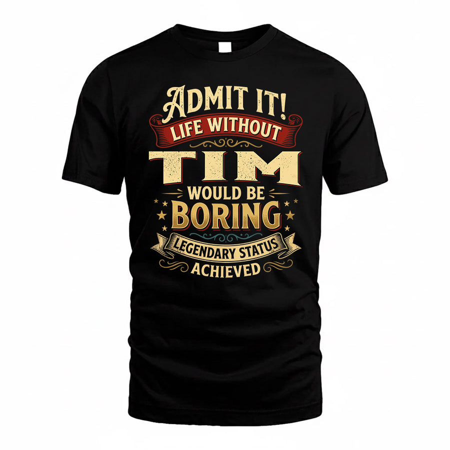 TIM TP65-K5-268–Personalized Funny Quote Apparel “Life Without NAME Would Be Boring”