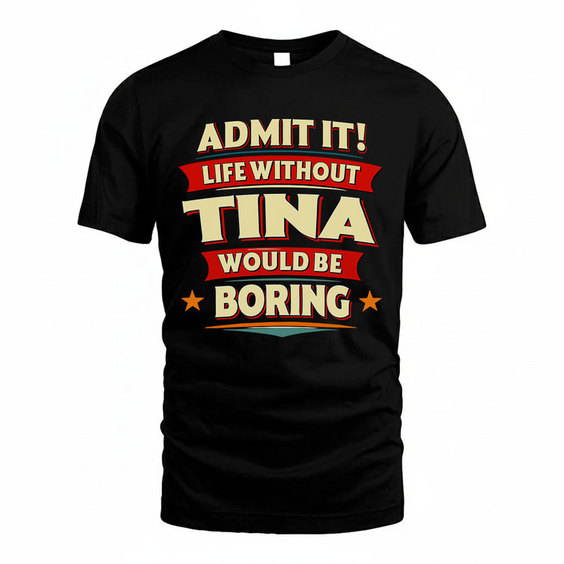 TINA PH88-K2-106–Personalized Funny Quote Apparel “Life Without NAME Would Be Boring”