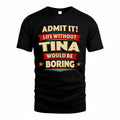 TINA PH88-K2-106–Personalized Funny Quote Apparel “Life Without NAME Would Be Boring”