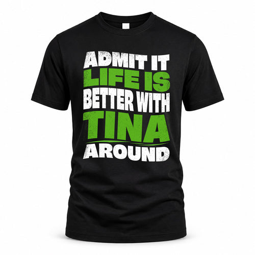 TINA HP99-K4-189 – Personalized Funny Quote Apparel “Admit It, Life Is Better With NAME Around”