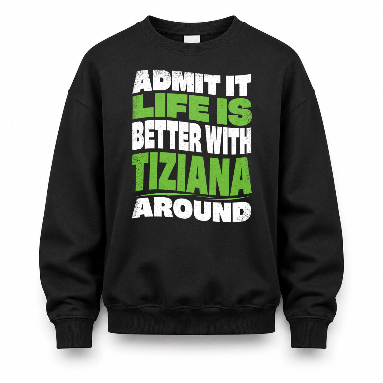 TIZIANA HP99-K4-189 – Personalized Funny Quote Apparel “Admit It, Life Is Better With NAME Around”