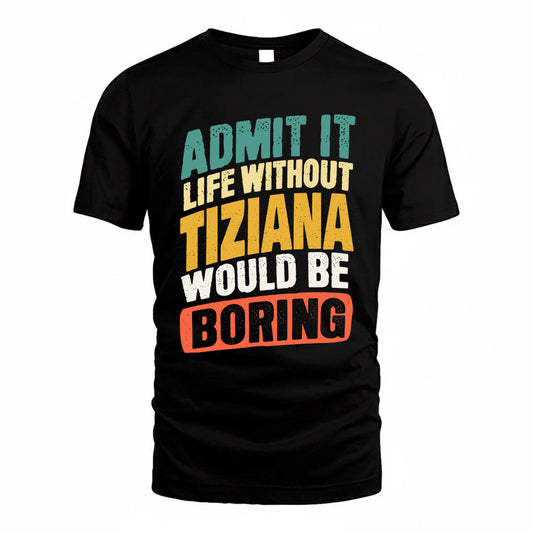 TIZIANA TP88-K4-229–Personalized Funny Quote Apparel “Life Without NAME Would Be Boring”