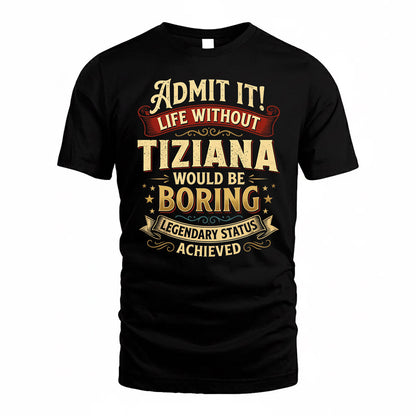 TIZIANA TP65-K5-268–Personalized Funny Quote Apparel “Life Without NAME Would Be Boring”