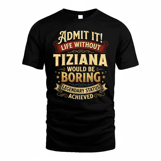 TIZIANA TP65-K5-268–Personalized Funny Quote Apparel “Life Without NAME Would Be Boring”