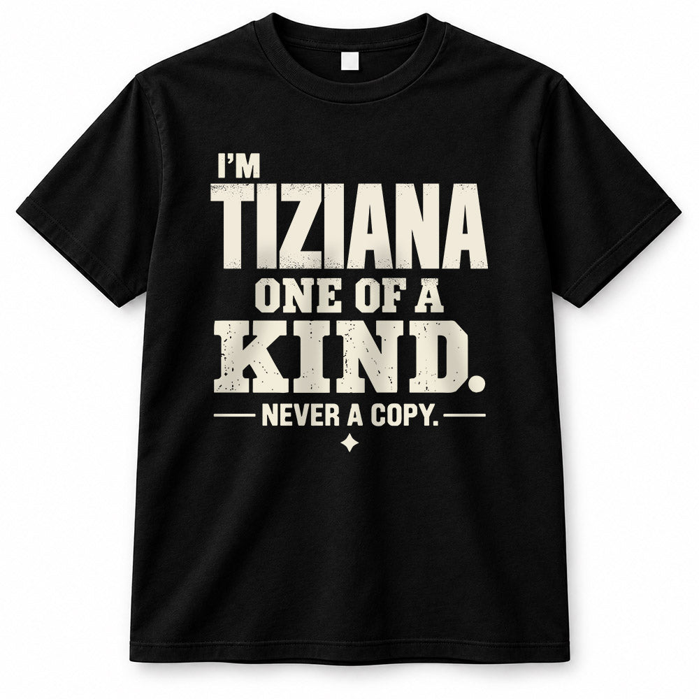 TIZIANA P6-K4-228 Personalized Funny Quote Apparel “I’m NAME – One of a Kind, Never a Copy”