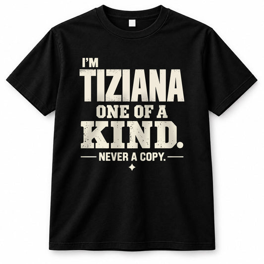 TIZIANA P6-K4-228 Personalized Funny Quote Apparel “I’m NAME – One of a Kind, Never a Copy”