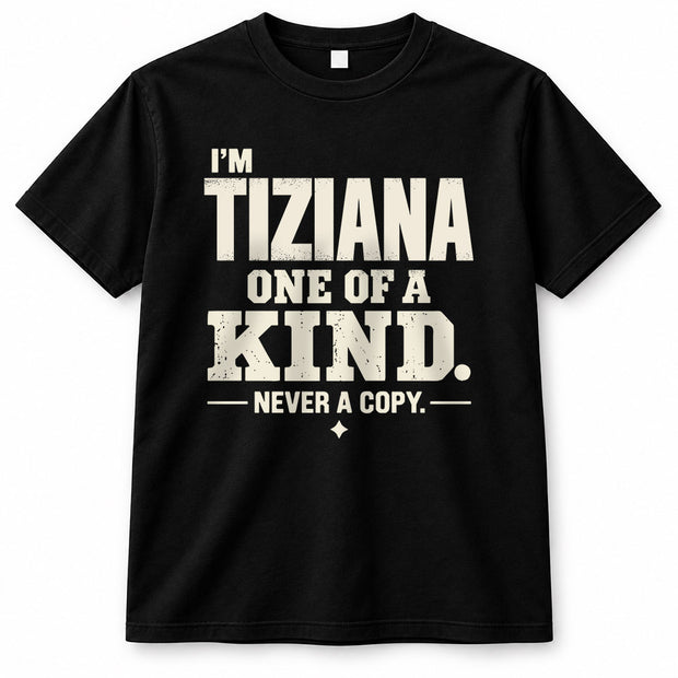 TIZIANA P6-K4-228 Personalized Funny Quote Apparel “I’m NAME – One of a Kind, Never a Copy”