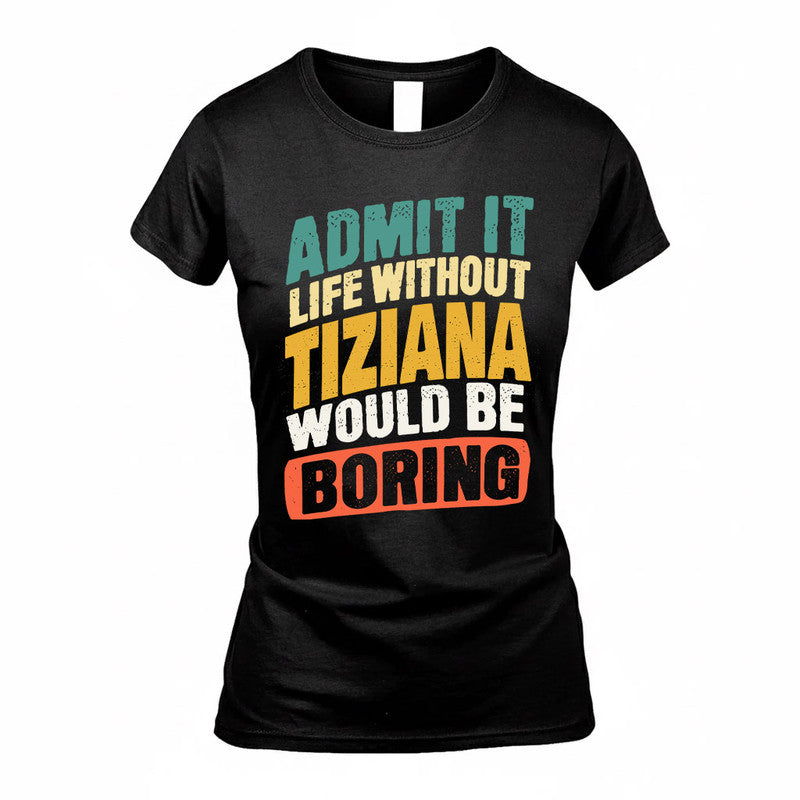 TIZIANA TP88-K4-229–Personalized Funny Quote Apparel “Life Without NAME Would Be Boring”