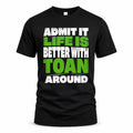 TOAN HP68-K4-189 – Personalized Funny Quote Apparel “Admit It, Life Is Better With NAME Around”