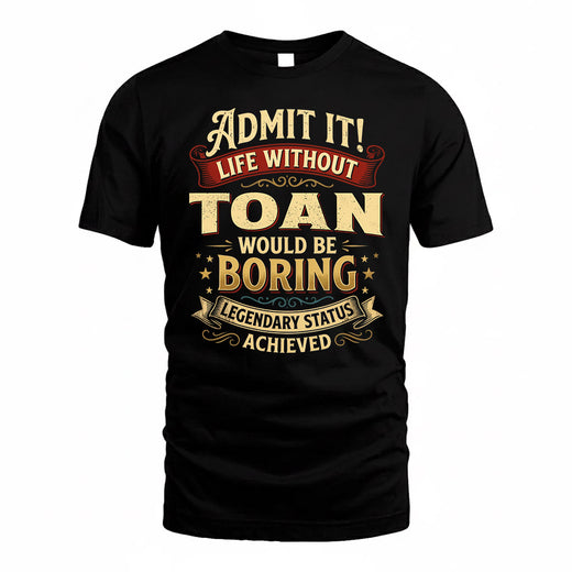 TOAN TP65-K5-268–Personalized Funny Quote Apparel “Life Without NAME Would Be Boring”