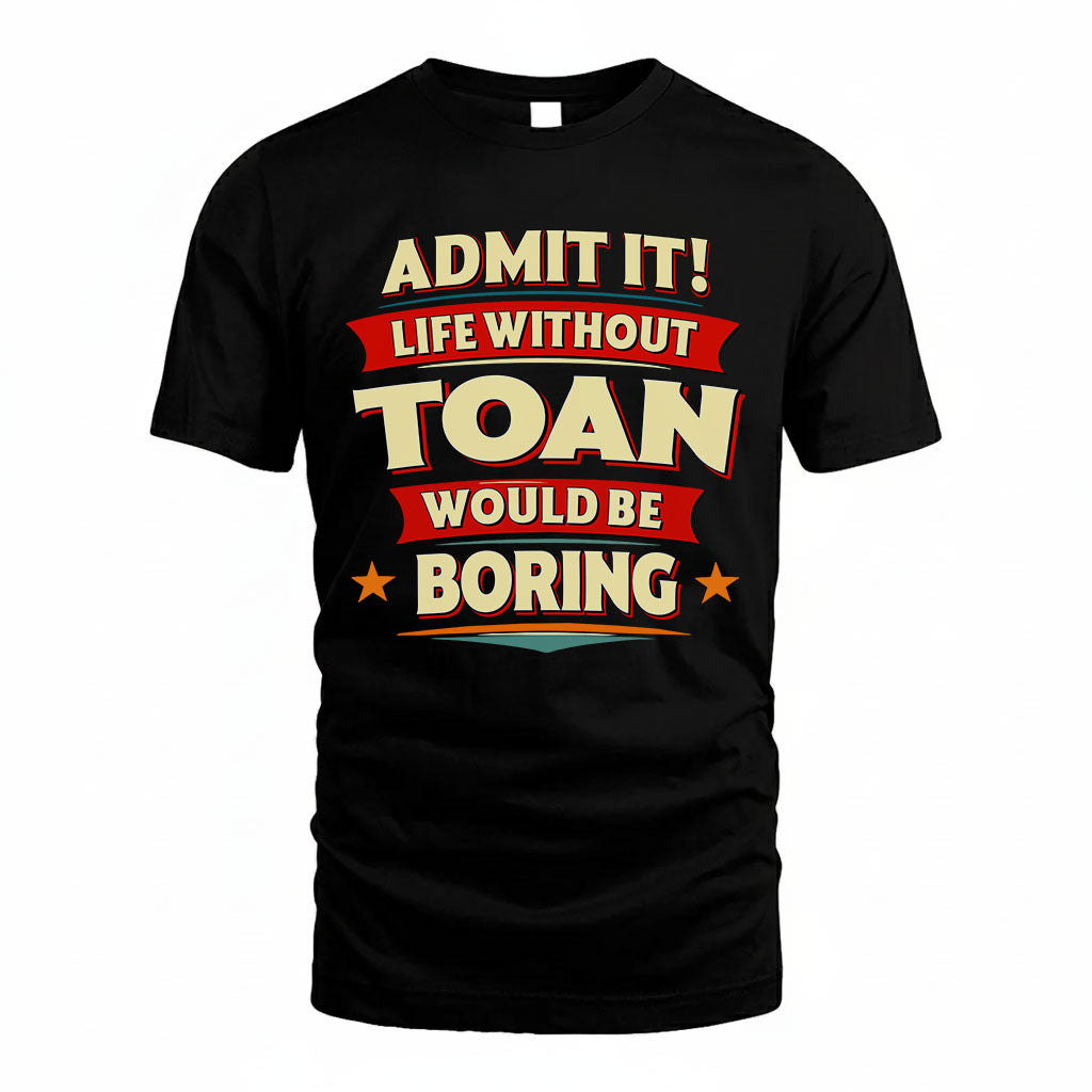TOAN PH88-K2-106–Personalized Funny Quote Apparel “Life Without NAME Would Be Boring”