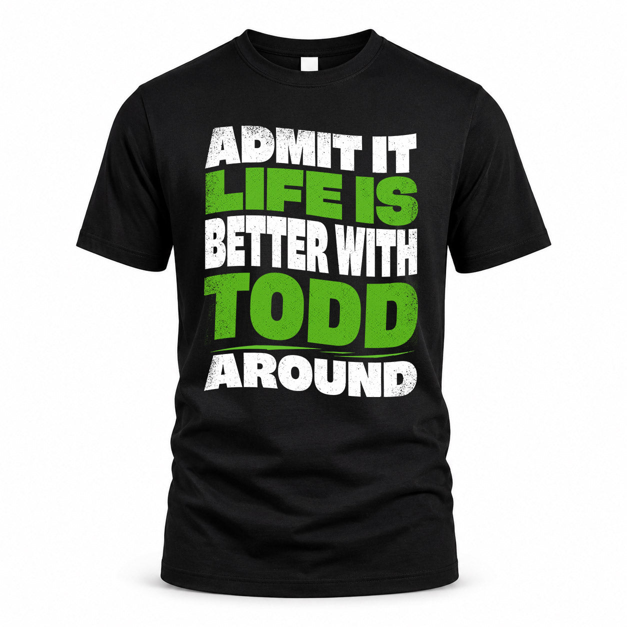 TODD HP99-K4-189 – Personalized Funny Quote Apparel “Admit It, Life Is Better With NAME Around”
