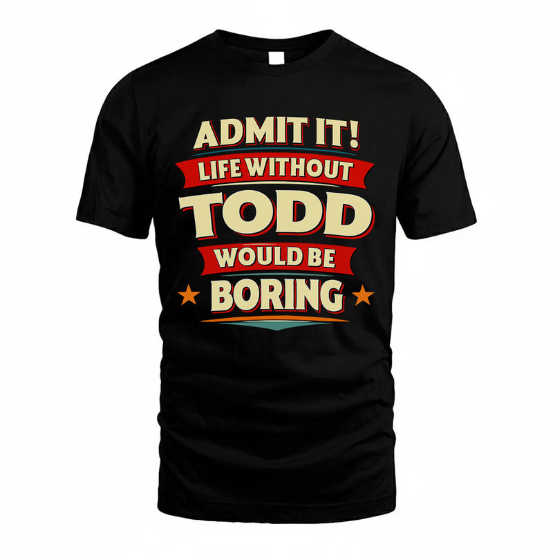 TODD PH88-K2-106–Personalized Funny Quote Apparel “Life Without NAME Would Be Boring”