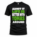 TOMAS HP68-K4-189 – Personalized Funny Quote Apparel “Admit It, Life Is Better With NAME Around”