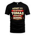 TOMAS  PH88-K2-106–Personalized Funny Quote Apparel “Life Without NAME Would Be Boring”