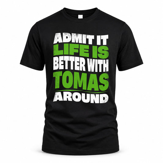 TOMAS HP99-K4-189 – Personalized Funny Quote Apparel “Admit It, Life Is Better With NAME Around”