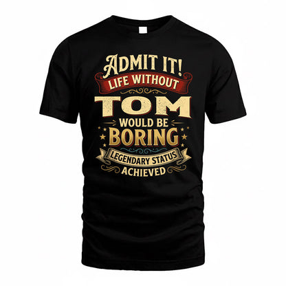 TOM TP65-K5-268–Personalized Funny Quote Apparel “Life Without NAME Would Be Boring”