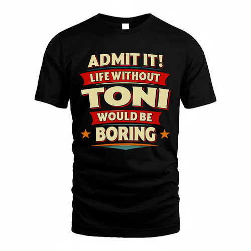 TONI PH88-K2-106–Personalized Funny Quote Apparel “Life Without NAME Would Be Boring”