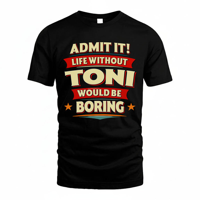TONI PH88-K2-106–Personalized Funny Quote Apparel “Life Without NAME Would Be Boring”