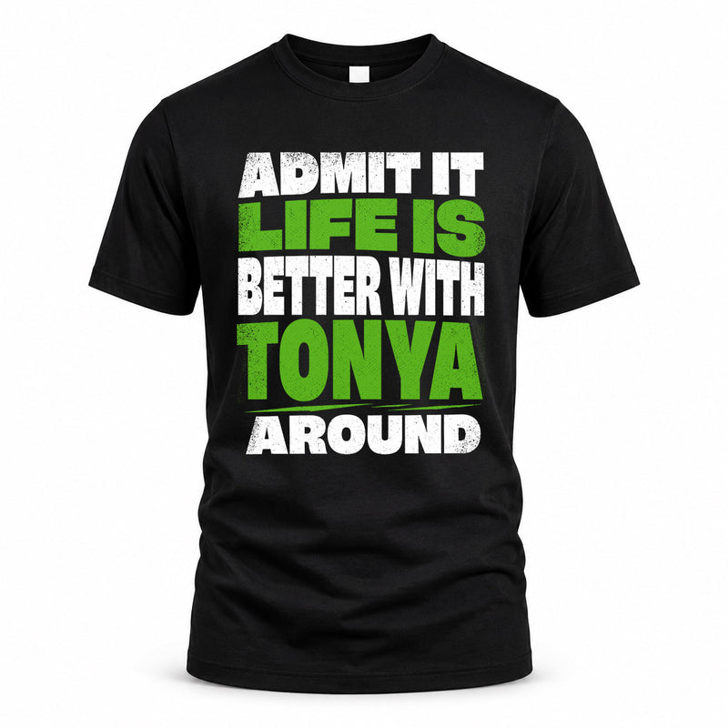 TONYA HP68-K4-189 – Personalized Funny Quote Apparel “Admit It, Life Is Better With NAME Around”