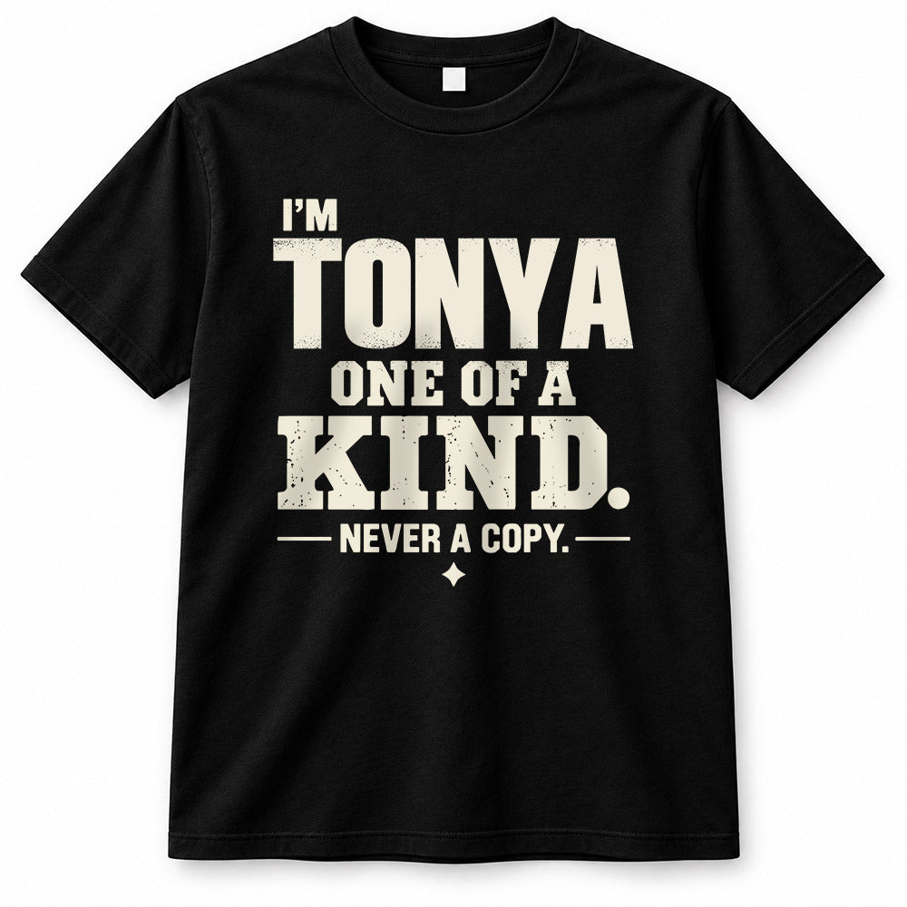 TONYA P6-K4-228 Personalized Funny Quote Apparel “I’m NAME – One of a Kind, Never a Copy”