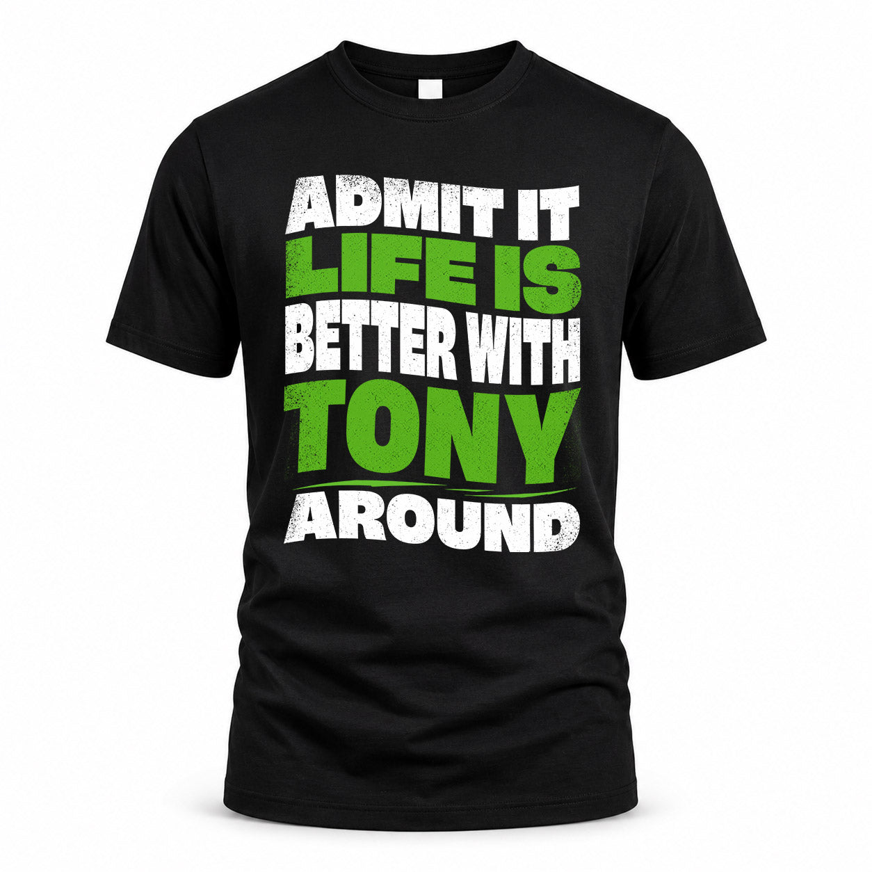 TONY HP99-K4-189 – Personalized Funny Quote Apparel “Admit It, Life Is Better With NAME Around”