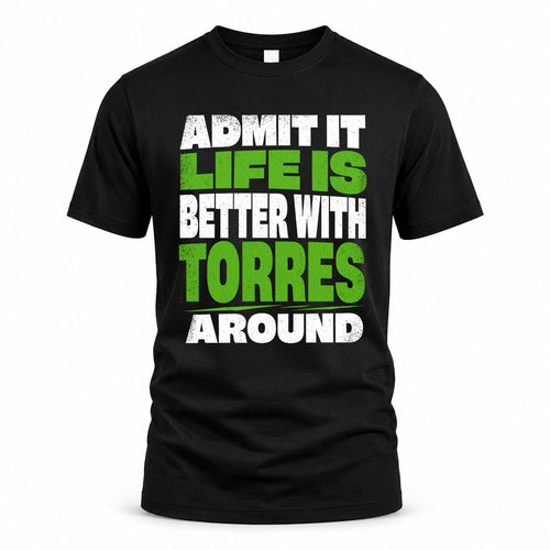 TORRES HP68-K4-189 – Personalized Funny Quote Apparel “Admit It, Life Is Better With NAME Around”