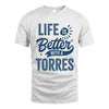 TORRES HH88-K2–Personalized Name Quote T-Shirt Life Is Better With Unisex Gift