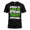TRACEY HP99-K4-189 – Personalized Funny Quote Apparel “Admit It, Life Is Better With NAME Around”