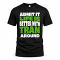 TRAN HP68-K4-189 – Personalized Funny Quote Apparel “Admit It, Life Is Better With NAME Around”