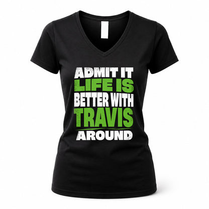 TRAVIS HP68-K4-189 – Personalized Funny Quote Apparel “Admit It, Life Is Better With NAME Around”