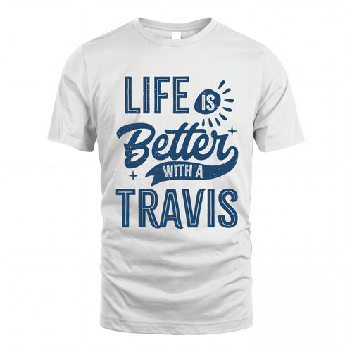 TRAVIS HH88-K2–Personalized Name Quote T-Shirt Life Is Better With Unisex Gift