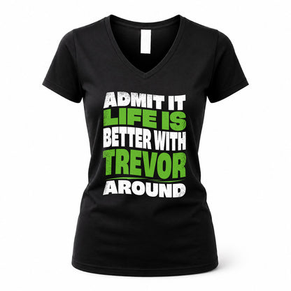 TREVOR HP99-K4-189 – Personalized Funny Quote Apparel “Admit It, Life Is Better With NAME Around”